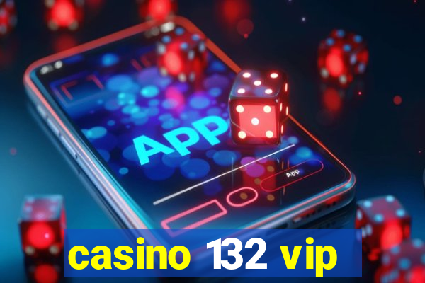 casino 132 vip